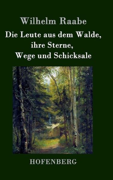 Cover for Wilhelm Raabe · Die Leute Aus Dem Walde, Ihre Sterne, Wege Und Schicksale (Gebundenes Buch) (2017)