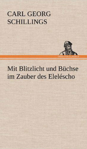 Cover for Carl Georg Schillings · Mit Blitzlicht Und Buchse Im Zauber Des Elelescho (Hardcover Book) [German edition] (2012)