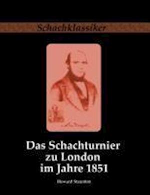 Das Schachturnier zu London im Jahre 1851 - Howard Staunton - Books - Jens-Erik Rudolph Verlag - 9783941670167 - August 12, 2010