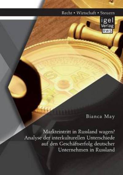 Markteintritt in Russland wagen? Analyse der interkulturellen Unterschiede auf den Geschaftserfolg deutscher Unternehmen in Russland - Bianca May - Books - Igel - 9783954850167 - March 26, 2014