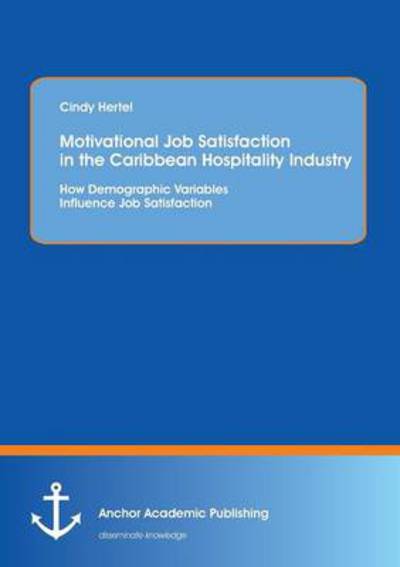 Cindy Hertel · Motivational Job Satisfaction in the Caribbean Hospitality Industry: How Demographic Variables Influence Job Satisfaction (Paperback Book) (2014)