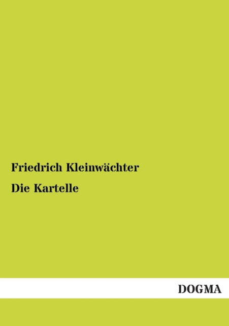 Cover for Friedrich Kleinwachter · Die Kartelle (Paperback Book) [German edition] (2012)