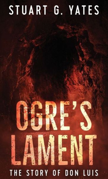 Cover for Stuart G Yates · Ogre's Lament The Story of Don Luis (Hardcover Book) (2021)