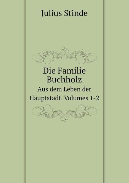 Die Familie Buchholz Aus Dem Leben Der Hauptstadt. Volumes 1-2 - Julius Stinde - Książki - Book on Demand Ltd. - 9785519107167 - 4 maja 2014