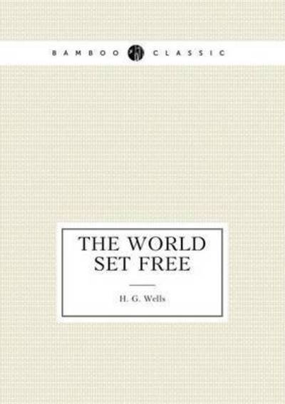 The World Set Free - H G Wells - Books - Book on Demand Ltd. - 9785519488167 - January 17, 2015