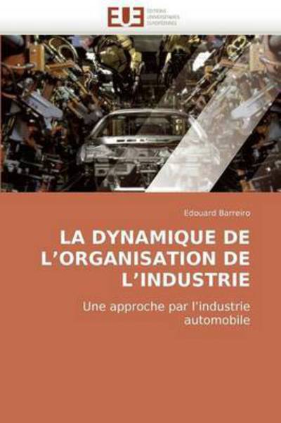 Cover for Edouard Barreiro · La Dynamique De L'organisation De L'industrie: Une Approche Par L'industrie Automobile (Paperback Book) [French edition] (2018)