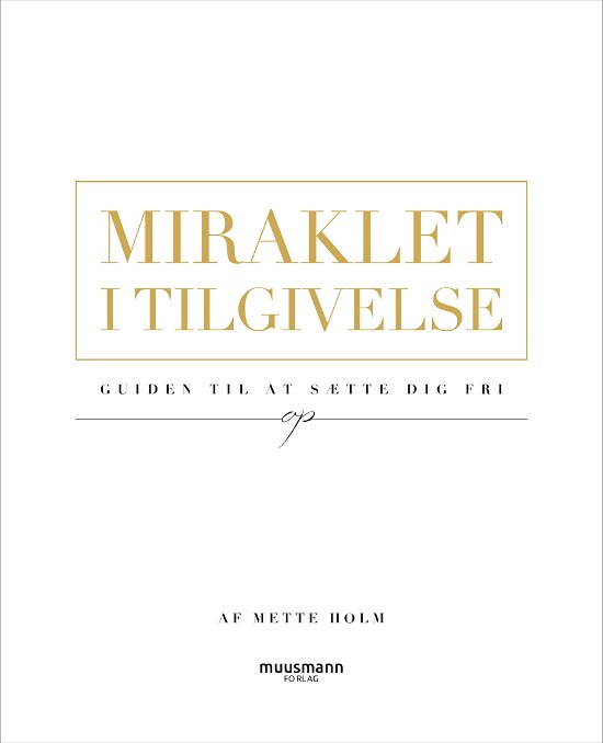 Miraklet i tilgivelse - Mette Holm - Kirjat - Muusmann Forlag - 9788793951167 - maanantai 10. elokuuta 2020