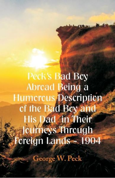 Cover for George W Peck · Peck's Bad Boy Abroad Being a Humorous Description of the Bad Boy and His Dad in Their Journeys Through Foreign Lands - 1904 (Paperback Book) (2018)