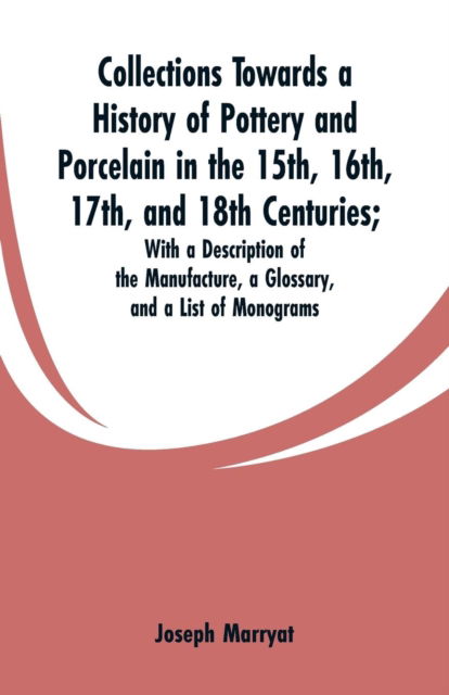 Cover for Joseph Marryat · Collections Towards a History of Pottery and Porcelain in the 15th, 16th, 17th, and 18th Centuries (Paperback Book) (2019)
