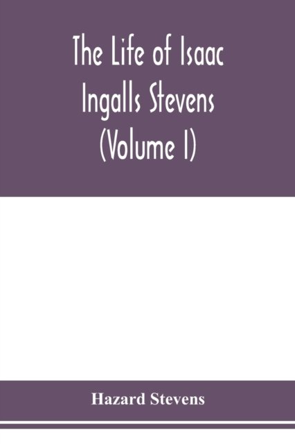 Cover for Hazard Stevens · The life of Isaac Ingalls Stevens (Volume I) (Pocketbok) (2020)