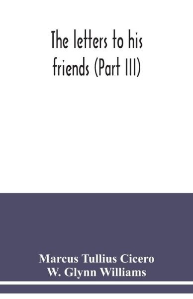 The letters to his friends (Part III) - Marcus Tullius Cicero - Bøger - Alpha Edition - 9789354038167 - 13. juli 2020