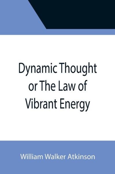 Cover for William Walker Atkinson · Dynamic Thought or The Law of Vibrant Energy (Taschenbuch) (2021)
