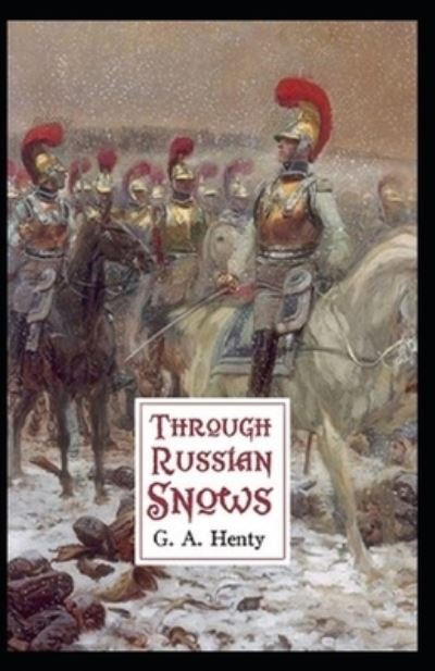 Cover for G a Henty · Through Russian Snows: G. A. Henty (Historical, Classics, Literature) [Annotated] (Paperback Book) (2021)