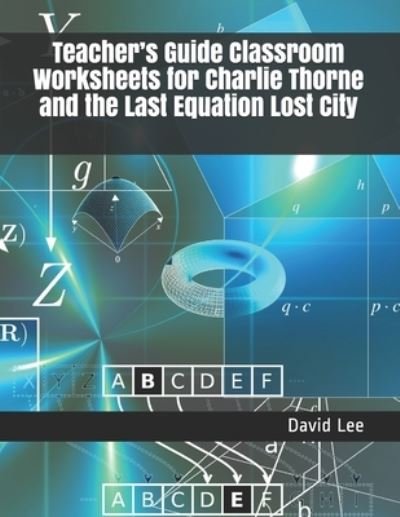 Cover for David Lee · Teacher's Guide Classroom Worksheets for Charlie Thorne and the Last Equation Lost City (Pocketbok) (2021)