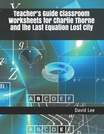 Cover for David Lee · Teacher's Guide Classroom Worksheets for Charlie Thorne and the Last Equation Lost City (Paperback Book) (2021)