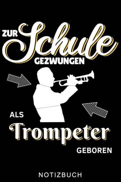 Cover for Musiker Journal · Zur Schule Gezwungen ALS Trompeter Geboren Notizbuch (Paperback Book) (2020)