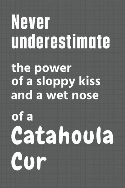 Cover for Wowpooch Press · Never underestimate the power of a sloppy kiss and a wet nose of a Catahoula Cur (Pocketbok) (2020)
