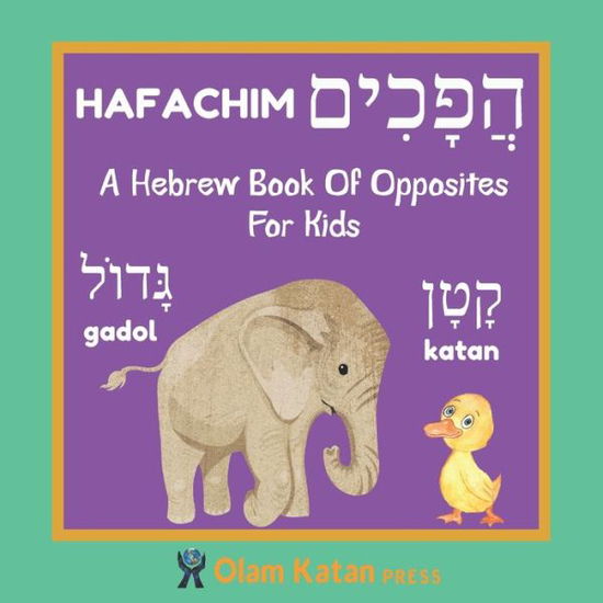 Cover for Olam Katan Press · A Hebrew Book Of Opposites For Kids: Hafachim: Language Learning Book Gift For Bilingual Children, Toddlers &amp; Babies Ages 2 - 4 (Paperback Book) (2020)