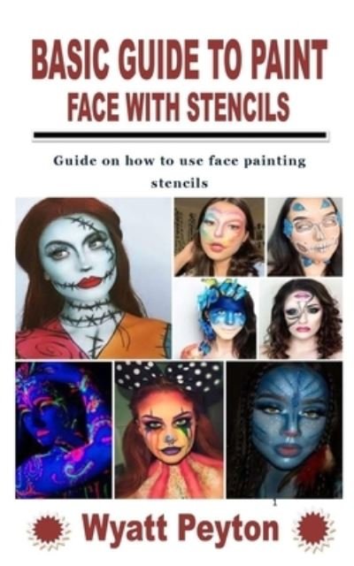 Basic Guide to Paint Face with Stencils: Guide on how to use face painting stencils - Wyatt Peyton - Boeken - Independently Published - 9798767694167 - 15 november 2021