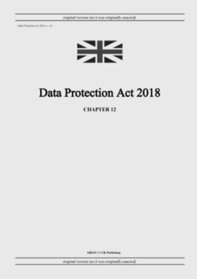 Cover for United Kingdom Legislation · Data Protection Act 2018 (c. 12) (Paperback Book) (2022)