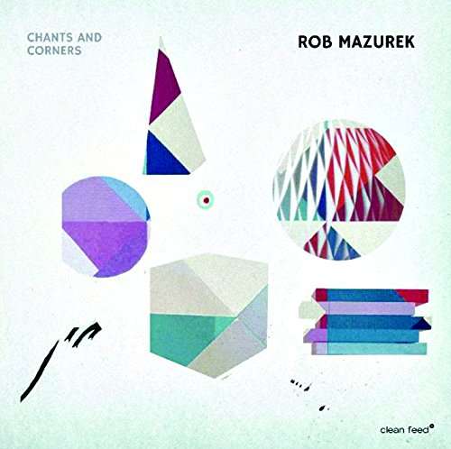 Chants And Corners - Rob Mazurek - Música - CLEAN FEED - 5609063004168 - 14 de março de 2017