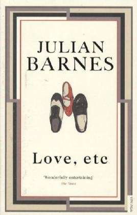 Love, Etc - Julian Barnes - Livros - Vintage Publishing - 9780099540168 - 6 de agosto de 2009