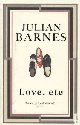 Love, Etc - Julian Barnes - Bücher - Vintage Publishing - 9780099540168 - 6. August 2009