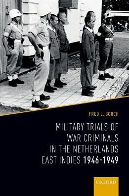 Cover for Borch, Fred L., III (Regimental Historian &amp; Archivist, The Judge Advocate General's Corps, U.S. Army, Regimental Historian &amp; Archivist, The Judge Advocate General's Corps, U.S. Army) · Military Trials of War Criminals in the Netherlands East Indies 1946-1949 (Hardcover Book) (2017)