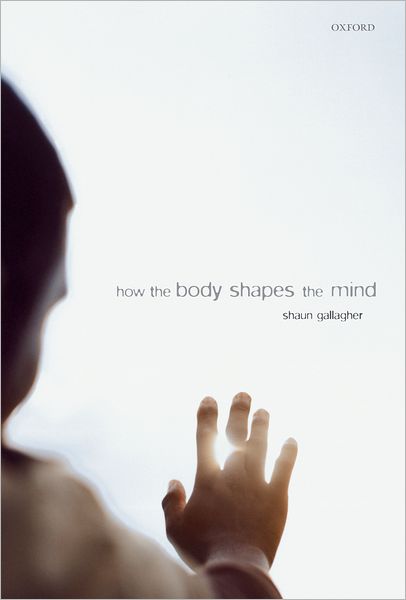 Cover for Gallagher, Shaun (Department of Philosophy, University of Central Florida) · How the Body Shapes the Mind (Paperback Book) (2006)