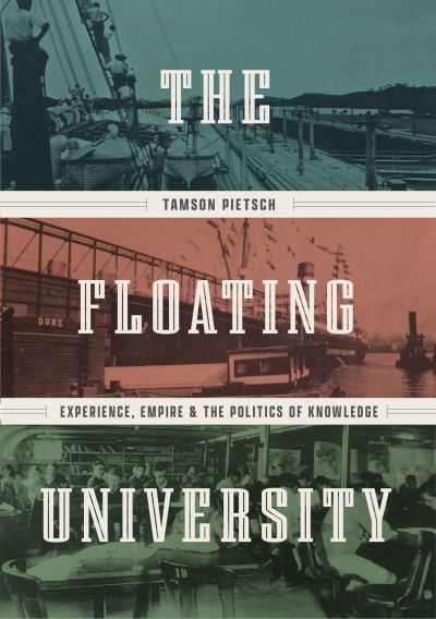 Cover for Tamson Pietsch · The Floating University: Experience, Empire, and the Politics of Knowledge (Hardcover Book) (2023)