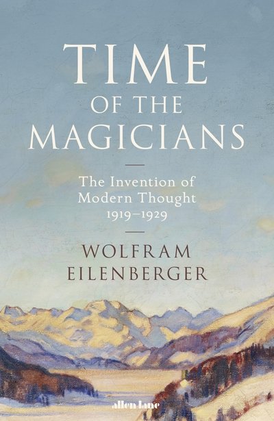 Cover for Wolfram Eilenberger · Time of the Magicians: The Great Decade of Philosophy, 1919-1929 (Hardcover bog) (2020)