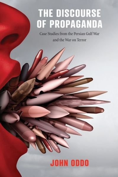 Cover for Oddo, John (Carnegie Mellon University) · The Discourse of Propaganda: Case Studies from the Persian Gulf War and the War on Terror (Gebundenes Buch) (2018)