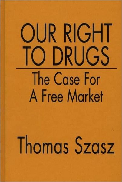 Our Right to Drugs: The Case for a Free Market - Thomas Szasz - Books - Bloomsbury Publishing Plc - 9780275942168 - April 30, 1992