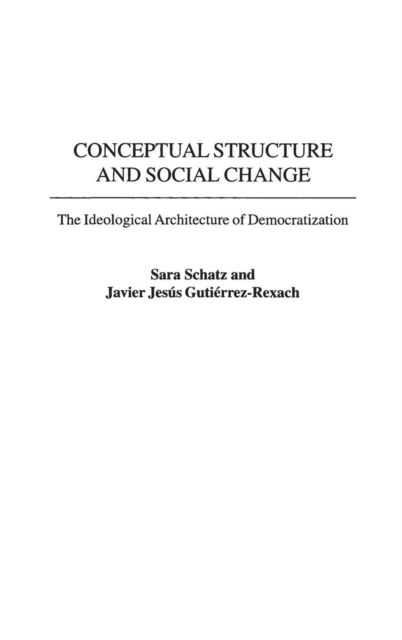 Cover for Sara Schatz · Conceptual Structure and Social Change: The Ideological Architecture of Democratization (Hardcover Book) (2002)