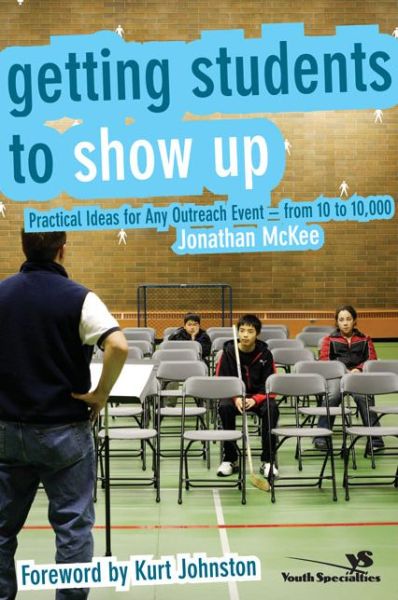 Getting Students to Show Up: Practical Ideas for Any Outreach Event---from 10 to 10,000 - Jonathan McKee - Książki - Zondervan - 9780310272168 - 24 lipca 2007