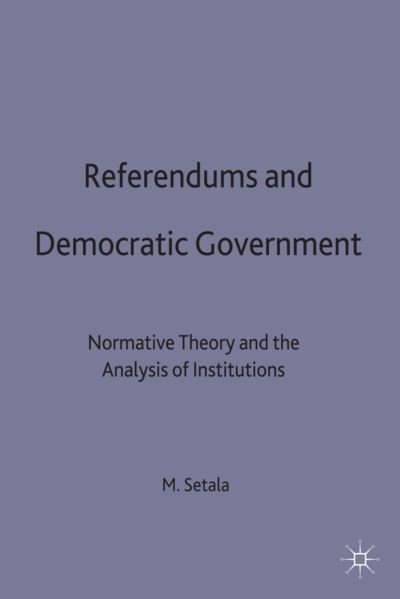 Referendums and Democratic Government: Normative Theory and the Analysis of Institutions - Maija Setala - Books - Palgrave Macmillan - 9780333761168 - April 30, 1999