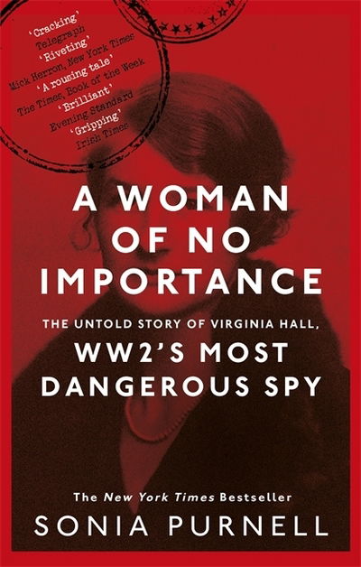 A Woman of No Importance: The Untold Story of Virginia Hall, WWII's Most Dangerous Spy - Sonia Purnell - Livros - Little, Brown Book Group - 9780349010168 - 2 de abril de 2020