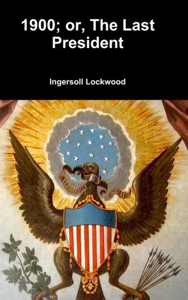 1900; or, The Last President - Ingersoll Lockwood - Książki - Lulu.com - 9780359387168 - 27 stycznia 2019