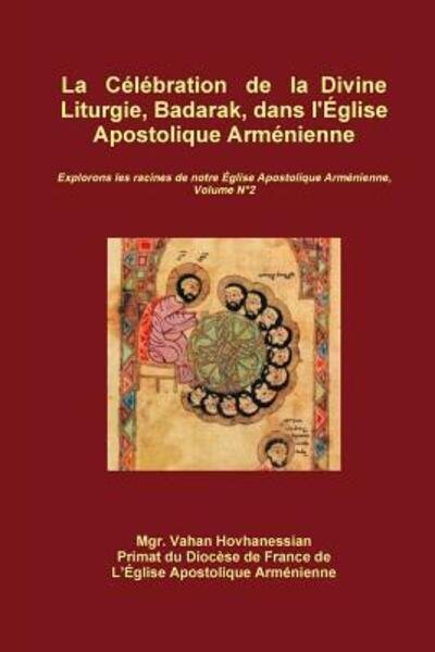 Cover for Vahan Hovhanessian · La Celebration de la Divine Liturgie, Badarak, dans l'Eglise Apostolique Armenienne (Paperback Book) (2019)