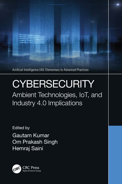 Cover for Gautam Kumar · Cybersecurity: Ambient Technologies, IoT, and Industry 4.0 Implications - Artificial Intelligence AI: Elementary to Advanced Practices (Hardcover Book) (2021)