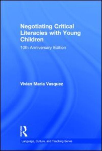 Cover for Vasquez, Vivian Maria (American University, USA) · Negotiating Critical Literacies with Young Children: 10th Anniversary Edition - Language, Culture, and Teaching Series (Hardcover Book) (2014)