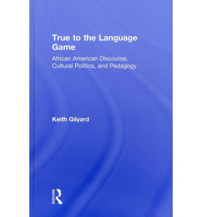 Cover for Keith Gilyard · True to the Language Game: African American Discourse, Cultural Politics, and Pedagogy (Hardcover Book) (2011)