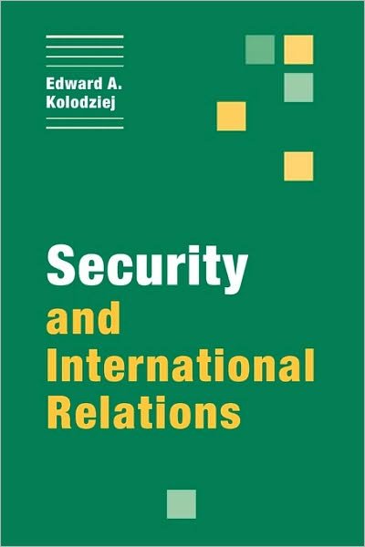 Security and International Relations - Themes in International Relations - Kolodziej, Edward A. (University of Illinois, Urbana-Champaign) - Bøger - Cambridge University Press - 9780521001168 - 1. september 2005