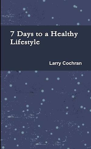 Cover for Larry Cochran · 7 Days to a Healthy Lifestyle (Book) (2009)