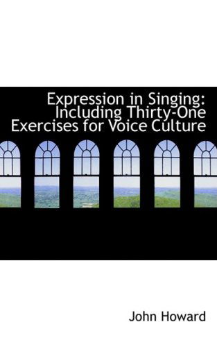 Cover for John Howard · Expression in Singing: Including Thirty-one Exercises for Voice Culture (Hardcover Book) (2008)