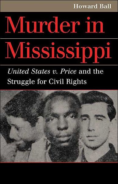 Murder in Mississippi: United States v. Price and the Struggle for Civil Rights - Landmark Law Cases and American Society - Howard Ball - Livros - University Press of Kansas - 9780700613168 - 30 de abril de 2004