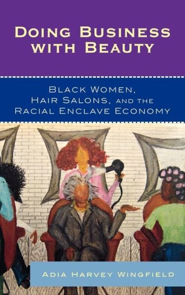 Cover for Adia Harvey Wingfield · Doing Business With Beauty: Black Women, Hair Salons, and the Racial Enclave Economy - Perspectives on a Multiracial America (Hardcover Book) (2008)
