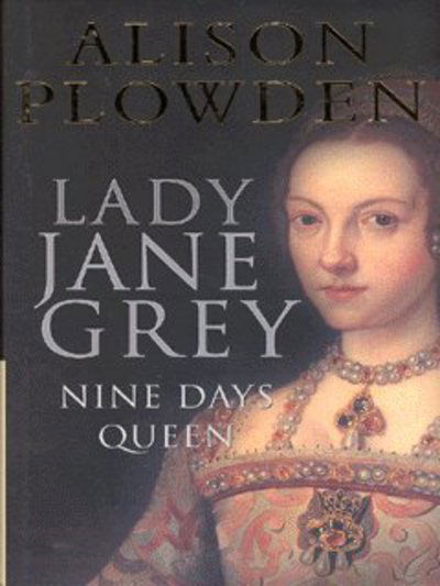 Cover for Alison Plowden · Lady Jane Grey: Nine Days Queen (Hardcover Book) (2007)