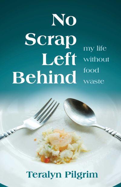 Teralyn Pilgrim · No Scrap Left Behind: My Life Without Food Waste (Paperback Book) (2024)