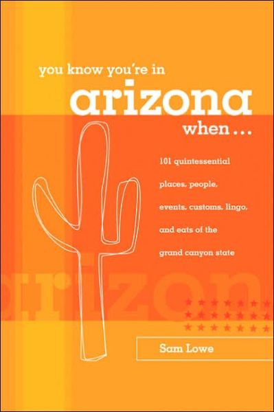 Cover for Sam Lowe · You Know You're in Arizona When . . .: 101 Quintessential Places, People, Events, Customs, Lingo, and Eats of the Grand Canyon State - You Know You're in (Paperback Book) (2005)